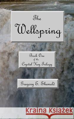 The Wellspring: Book One of the Crystal Key Trilogy Gregory E. Shemeld 9780998542508 Gregory E. Shemeld