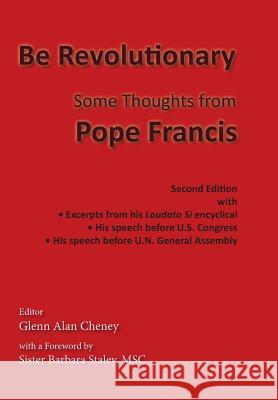 Be Revolutionary: Some Thoughts from Pope Francis Pope Francis Msc Sister Barbara Staley Glenn Alan Cheney 9780998543611 New London Librarium