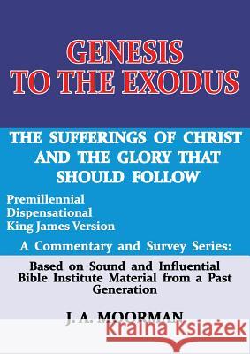 Genesis to the Exodus: A Commentary and Survey Series J A Moorman 9780998545219 Old Paths Publications, Inc