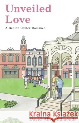 Unveiled Love: A Benton Center Romance David Allen Edmonds 9780998546650