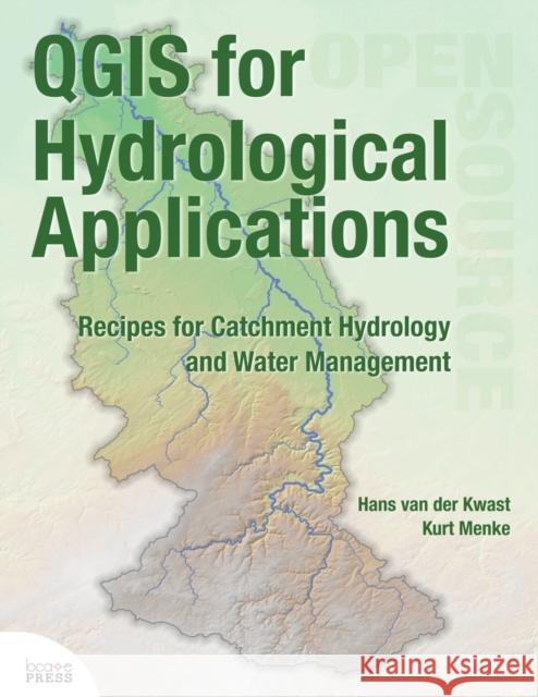 QGIS for Hydrological Applications: Recipes for Catchment Hydrology and Water Management Hans Van Der Kwast, Kurt Menke, GISP 9780998547787 Locate Press LLC