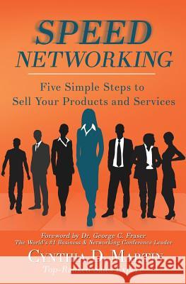 Speed Networking: Five Simple Steps to Sell Your Products and Services Cynthia D. Martin George C. Fraser 9780998556000 Gbm Enterprises