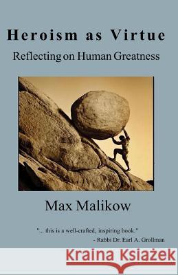 Heroism as Virtue: Reflecting on Human Greatness Max Malikow 9780998560663