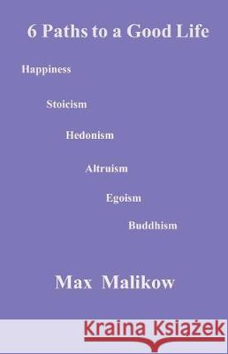 6 Paths to a Good Life Max Malikow 9780998560694