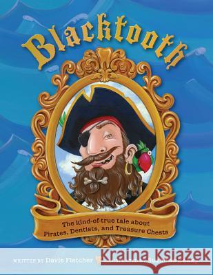 Blacktooth: The Kind of True Tale of Pirates, Dentists, and Treasure Chests Davie Fletcher Suzanne Beaky 9780998563404