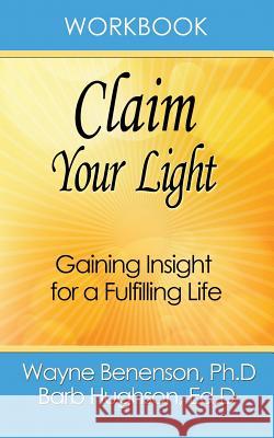 Workbook: Claim Your Light Ph. D. Wayne Benenson Ed D. Barb Hughson 9780998565606 Learning Design Group