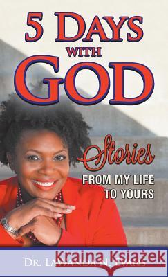 Five Days With God: Stories From My Life to Yours Lawanda N. Evans 9780998568201 Debra Evans