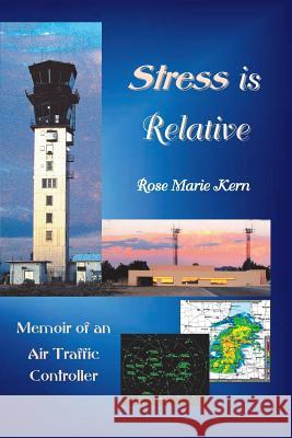 Stress is Relative: Memoir of an Air Traffic Controller Kern, Rose M. 9780998572512 Solar Ranch