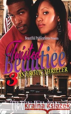 Twisted Beautiee 3: An Erotic Thriller Tracy Wilson 9780998576589 Beautiful Publications