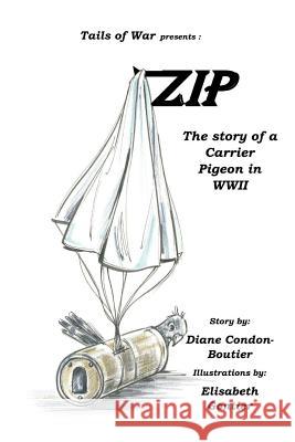 Zip: The Story of a Carrier Pigeon in WWII Diane Condon-Boutier Elisabeth Gontier 9780998577128 Diane Condon-Boutier