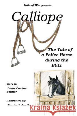 Calliope: The Tale of a Police Horse in WWII Diane Condon-Boutier Elisabeth Gontier 9780998577142 Diane Condon-Boutier