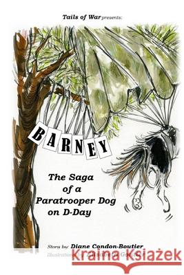 Barney: The Saga of a Paratrooper Dog in WWII Elisabeth Gontier Diane Condon-Boutier 9780998577166 Diane Condon-Boutier