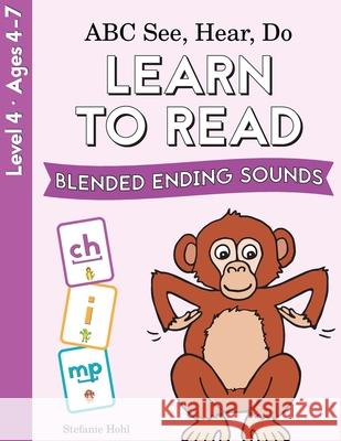 ABC See, Hear, Do Level 4: Learn to Read Blended Ending Sounds Stefanie Hohl 9780998577661 Chou Publications