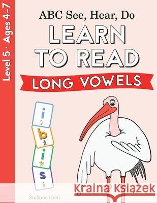 ABC See, Hear, Do Level 5: Learn to Read Long Vowels Hohl, Stefanie 9780998577678