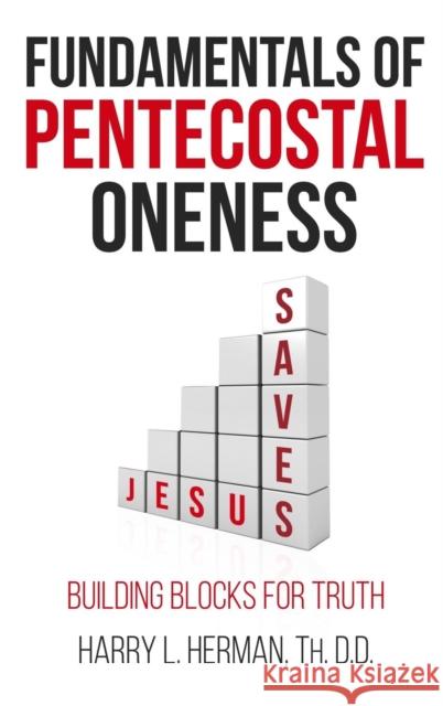 Fundamentals of Pentecostal Oneness Harry L. Herman Eric A. Beda 9780998579962