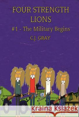Four Strength Lions: The Military Begins, Volume 1 (First Edition, Hardcover, Full Color) C. J. Gray 9780998580722 Muscle Books