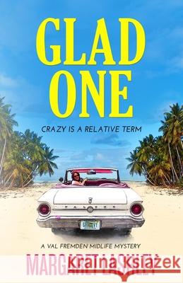 Glad One: Crazy is a Relative Term Margaret Lashley 9780998580906 Zazzy Ideas, Inc.