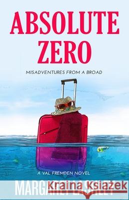 Absolute Zero: Misadventures From A Broad Margaret Lashley 9780998580920 Zazzy Ideas, Inc.