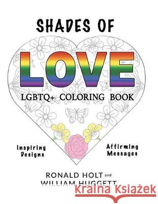 Shades of Love LGBTQ+ Coloring Book: Inspiring Designs with Affirming Messages of Love and Acceptance Huggett, William 9780998582993 Authentic Self Press