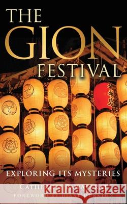 The Gion Festival: Exploring Its Mysteries Catherine Pawasarat 9780998588698