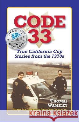Code 33: : True California Cop Stories from the 1970s Wamsley, Thomas C. 9780998591001 Semper Vigilo Publications