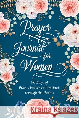 Prayer Journal for Women: 90 Days of Praise, Prayer & Gratitude through the Psalms Sandra Raphael 9780998597799 N&f Planners and Journals