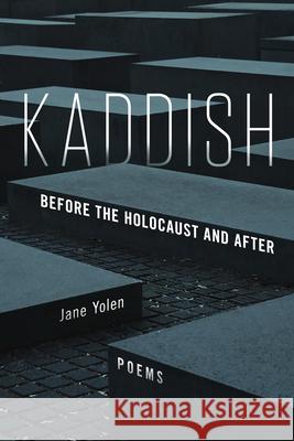 Kaddish: Before the Holocaust and After Jane Yolen 9780998601090 Holy Cow Press