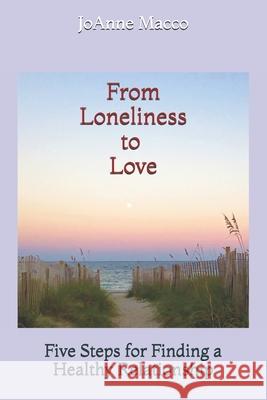 From Loneliness to Love: Five Steps for Finding a Healthy Relationship Joanne Macco 9780998602127 R. R. Bowker