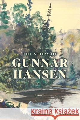 The Story of Gunnar Hansen John C. Dailey 9780998604480 John C. Dailey