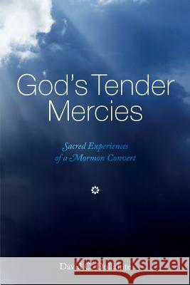 God's Tender Mercies: Sacred Experiences of a Mormon Convert David C. Dollahite 9780998605265