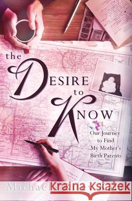 The Desire to Know: Our Journey to Find My Mother's Birth Parents Michaela Riley Karr 9780998606521 Rye Meadow Press