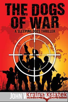 The Dogs of War: A Sleeping Dogs Thriller John Wayne Falbey 9780998611709 John Wayne Falbey