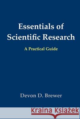 Essentials of Scientific Research: A Practical Guide Devon D. Brewer 9780998615400 Evidence Guides