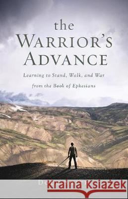 The Warrior's Advance: Learning to Stand, Walk, and War from the Book of Ephesians Doug Smith 9780998617077