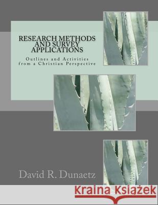Research Methods and Survey Applications: Outlines and Activities from a Christian Perspective David R. Dunaetz 9780998617503