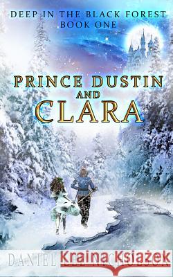Prince Dustin and Clara: Deep in the Black Forest (Volume 1) Nicholson, Daniel Lee 9780998619101 Fossil Mountain Publishing