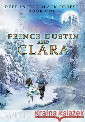 Prince Dustin and Clara: Deep in the Black Forest (Volume 1) Nicholson, Daniel Lee 9780998619118 Fossil Mountain Publishing