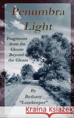 Penumbra Light: Fragments from the Gleam Beyond the Gloom Bethany Lorekeeper Davis 9780998620046