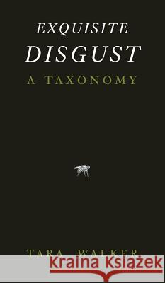 Exquisite Disgust: A Taxonomy of Sublime Creatures Tara Walker Craig Collier Tara Walker 9780998620367