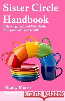 Sister Circle Handbook: Balancing the Joy of Friendship with Your God-GIven Gifts Josee, Brenda 9780998620602 Mustard Seed Press