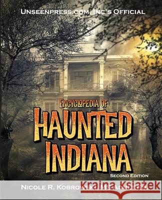 Unseenpress.com's Official Encyclopedia of Haunted Indiana Kobrowski, Nicole R. 9780998620701