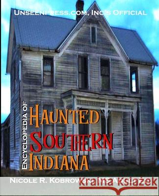 Unseenpress.com's Official Paranormal Guide to Southern Indiana Kobrowski, Nicole R. 9780998620732 Unseenpress.Com, Incorporated