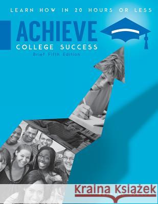 Achieve College Success: Learn How in 20 Hours or Less, Brief Fifth Edition Raymond Gerson 9780998622309 Ubpeat Press
