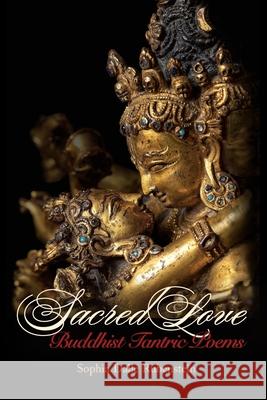 Sacred Love: Buddhist Tantric Poems Sophia Dalle Rubenstein 9780998627892