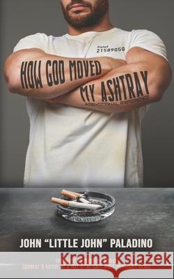 How God Moved My Ashtray: A Devotional Experience Matthew Maher John Paladino 9780998630649