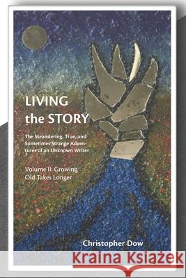 Living the Story Vol. II: The Meandering, True, and Sometimes Strange Adventures of an Unknown Writer Christopher Dow 9780998631691