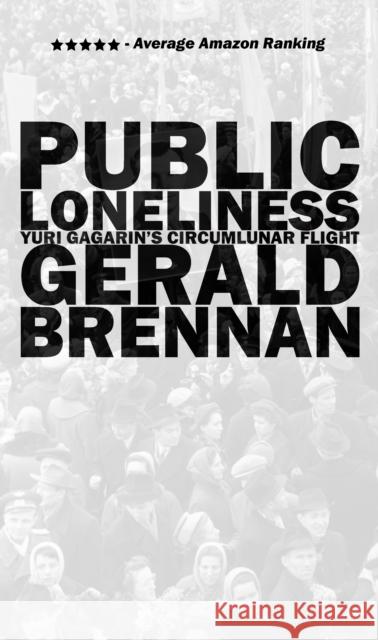 Public Loneliness: Yuri Gagarin's Circumlunar Flight Gerald Brennan 9780998632513 Tortoise Books