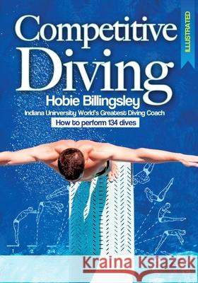 Competitive Diving Illustrated: Coaching Strategies to Perform 134 Dives Hobie Billingsley Pete Andersen 9780998635712 Learn to Swim Program, LLC