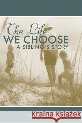 The Life We Choose: A Sibling's Story A. Embry Burrus 9780998636221 Solomon & George Publishers