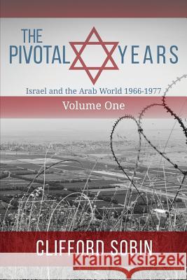 The Pivotal Years: Israel and the Arab World 1966 - 1977 Volume One Clifford Sobin 9780998637402